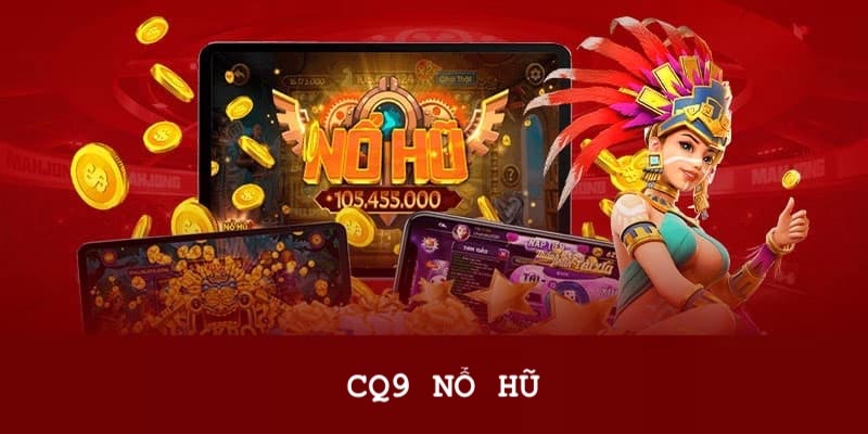 Giới thiệu thông tin tổng quát về nohu CQ9 cho thành viên mới 