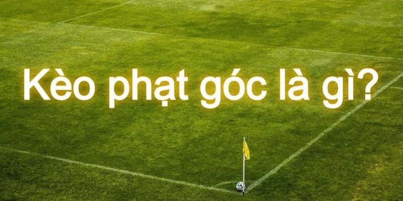 Kèo Phạt Góc Trực Tiếp Là Gì?